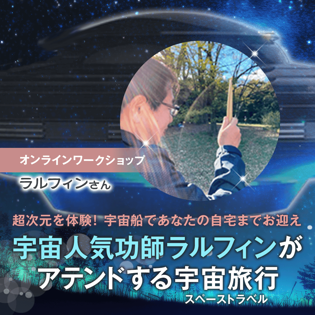 【終了しました】宇宙人気功師ラルフィンがアテンドする、宇宙旅行 1月13日(土)～14日(日)